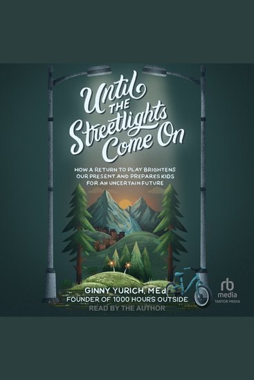 Until the Streetlights Come On - How a Return to Play Brightens Our Present and Prepares Kids for an Uncertain Future - cover
