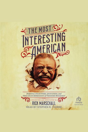 The Most Interesting American - Personal Encounters Quotations and First-Hand Impressions of Theodore Roosevelt - cover