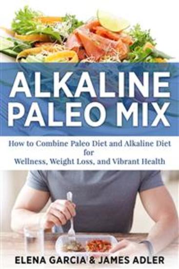 Alkaline Paleo Mix - How to Combine Paleo Diet and Alkaline Diet for Wellness Weight Loss and Vibrant Health - cover