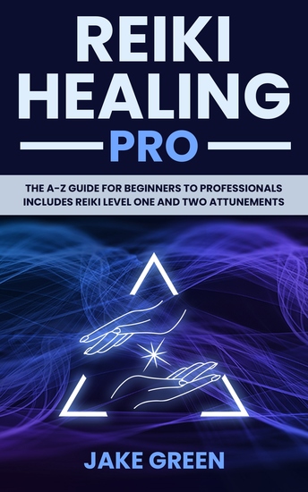Reiki Healing Pro - The A-Z Guide for Beginners to Professionals - cover
