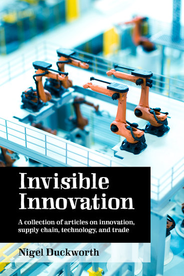 Invisible Innovation - A collection of articles on innovation supply chain technology and trade - cover