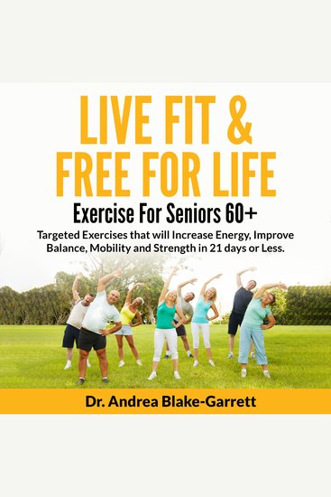 Live Fit & Free For Life: Exercise For Seniors 60+ - Targeted Exercises that will Increase Energy Improve Balance Mobility and Strength in 21 Days or Less - cover