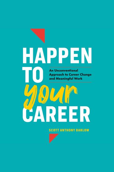 Happen to Your Career - An Unconventional Approach to Career Change and Meaningful Work - cover