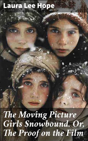 The Moving Picture Girls Snowbound Or The Proof on the Film - Trapped by Snow: A Film Industry Mystery - cover
