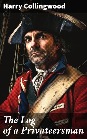 The Log of a Privateersman - A High-Seas Adventure of Privateering and Naval Warfare - cover