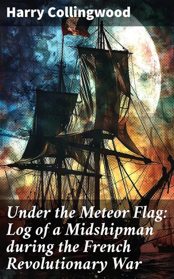 Under the Meteor Flag: Log of a Midshipman during the French Revolutionary War - A Midshipman's Tale of High Seas Adventure - cover