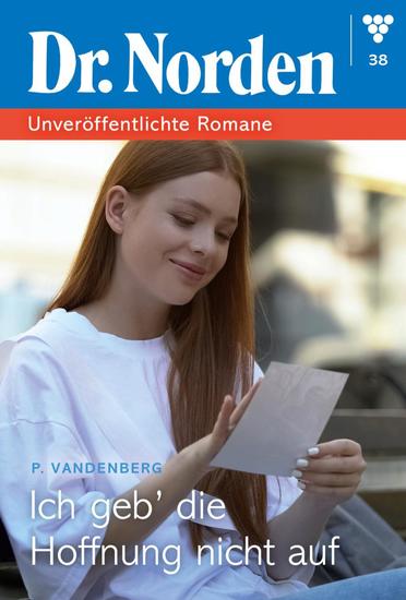 Ich geb' die Hoffnung nicht auf - Dr Norden – Unveröffentlichte Romane 38 – Arztroman - cover