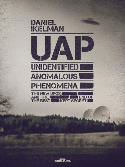 UAP: Unidentified Anomalous Phenomena - The new UFOs and the end of the best kept secret - cover