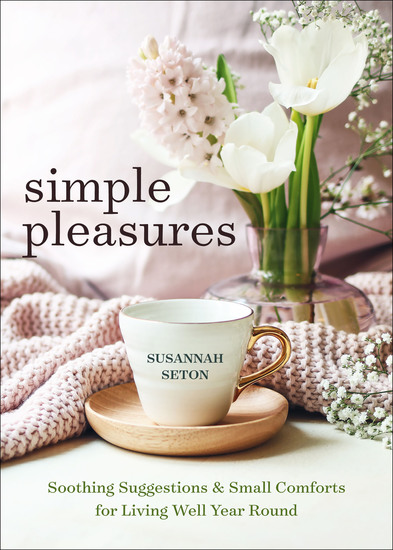 Simple Pleasures - Soothing Suggestions & Small Comforts for Living Well Year Round - cover