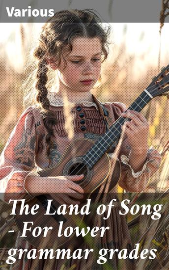 The Land of Song - For lower grammar grades - Musical and Poetic Delights for Young Readers - cover