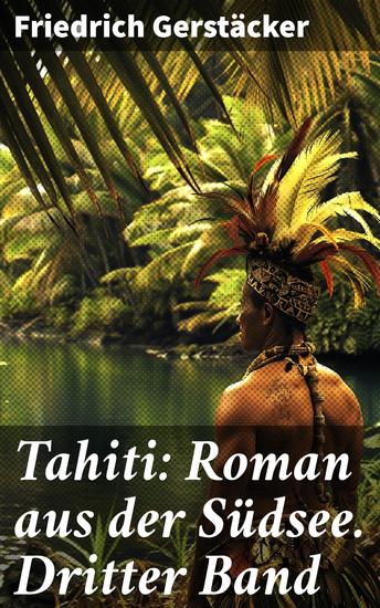 Tahiti: Roman aus der Südsee Dritter Band - Ein deutscher Kaufmann auf der Suche nach Glück in der exotischen Südsee - cover