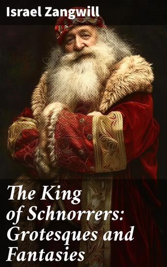 The King of Schnorrers: Grotesques and Fantasies - Whimsical Tales of Identity Assimilation and Social Critique in 19th Century England - cover