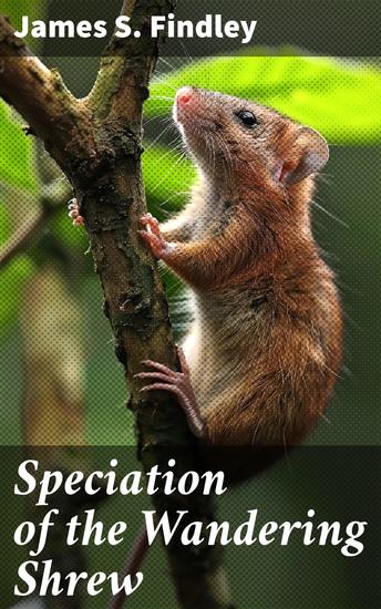 Speciation of the Wandering Shrew - Decoding the Evolutionary Journey of a Mysterious Mammal - cover