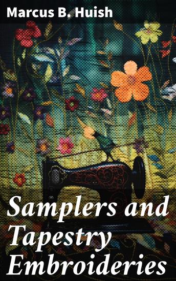 Samplers and Tapestry Embroideries - Exploring the Legacy of Textile Needlework - cover