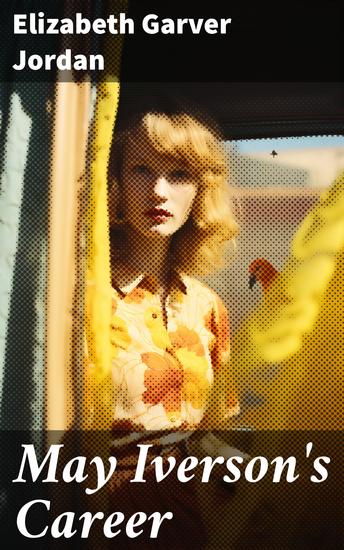 May Iverson's Career - A Journey to Independence: Ambition Love and Societal Expectations in Turn-of-the-Century America - cover