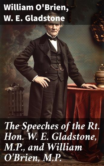 The Speeches of the Rt Hon W E Gladstone MP and William O'Brien MP - Oratory and Politics in 19th-Century Britain and Ireland - cover