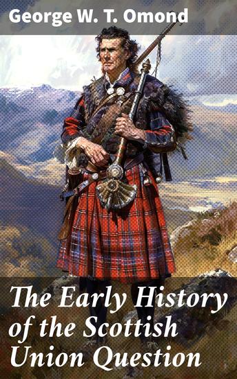 The Early History of the Scottish Union Question - Unraveling the Scottish Independence Debate - cover