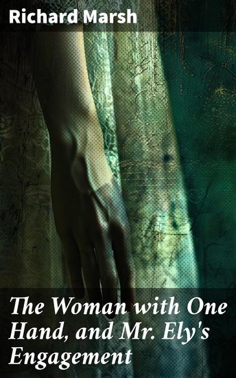 The Woman with One Hand and Mr Ely's Engagement - Unraveling the Dark Tales of Deceit and Betrayal - cover
