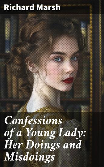 Confessions of a Young Lady: Her Doings and Misdoings - A Victorian Tale of Scandal Secrets and Societal Constraints - cover