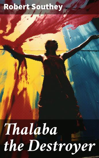 Thalaba the Destroyer - A Hero's Journey Through Magic and Revenge in a Romantic Epic - cover