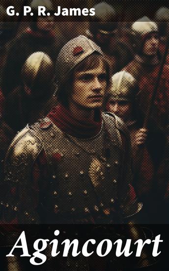 Agincourt - A vivid portrayal of the epic clash at Agincourt in 1415 blending history and literature in a gripping war narrative - cover