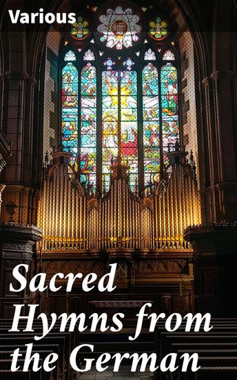 Sacred Hymns from the German - A Collection of Reverent Translated Hymns - cover