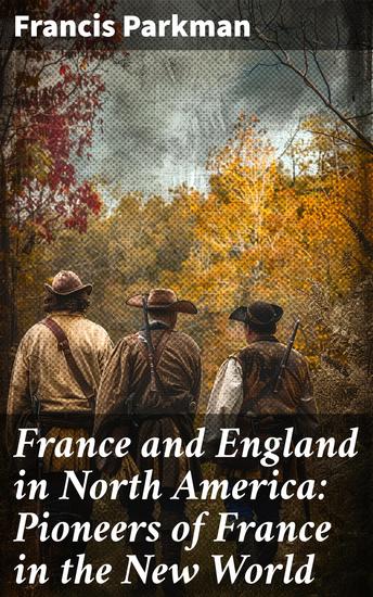 France and England in North America: Pioneers of France in the New World - Exploring the Clash of Empires in North America - cover