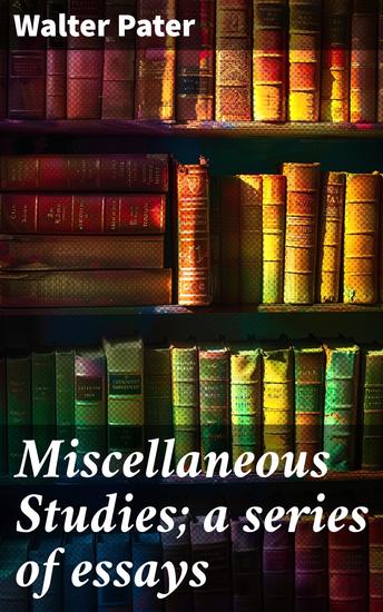 Miscellaneous Studies; a series of essays - Exploring Beauty and Wisdom in Art and Philosophy - cover