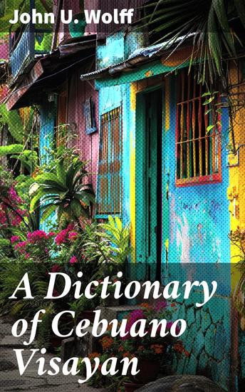 A Dictionary of Cebuano Visayan - Unlocking the Richness of Cebuano Visayan Language - cover