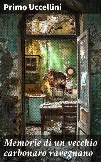 Memorie di un vecchio carbonaro ravegnano - Le passioni e i sacrifici dei carbonari italiani nel XIX secolo - cover