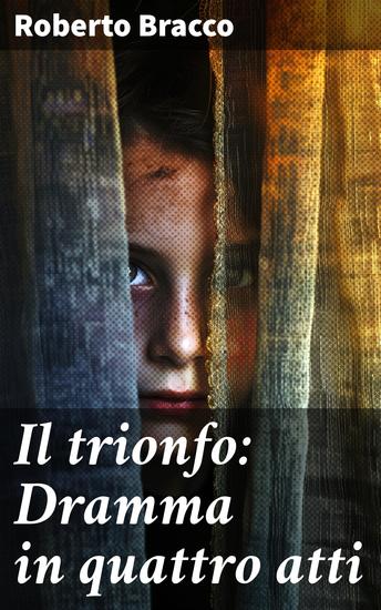 Il trionfo: Dramma in quattro atti - Ambizione e ingiustizia nella società italiana: un dramma di Roberto Bracco - cover