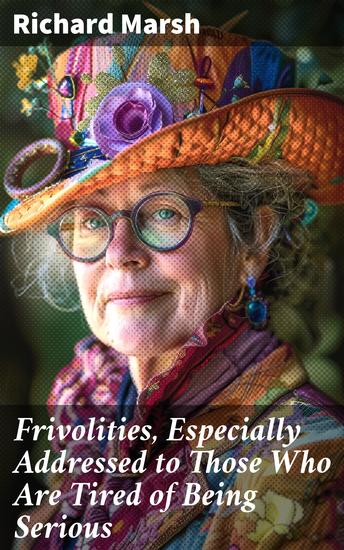 Frivolities Especially Addressed to Those Who Are Tired of Being Serious - A Delightful Collection of Victorian Wit and Satire - cover