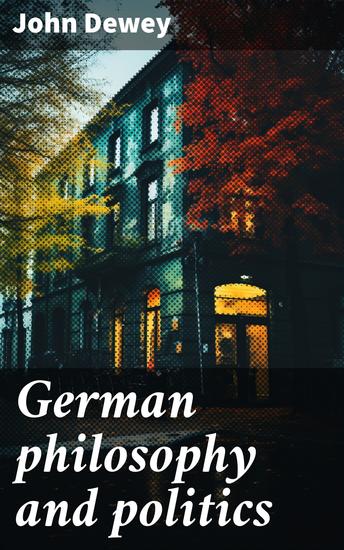 German philosophy and politics - Unraveling the Nexus of Philosophy and Politics in Germany - cover