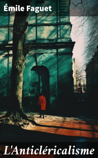 L'Anticléricalisme - Essai sur les tensions entre l'Église et l'État en France au XIXe siècle - cover