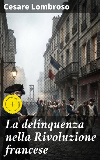 La delinquenza nella Rivoluzione francese - Edizione arricchita La vita italiana durante la Rivoluzione francese e l'Impero - cover