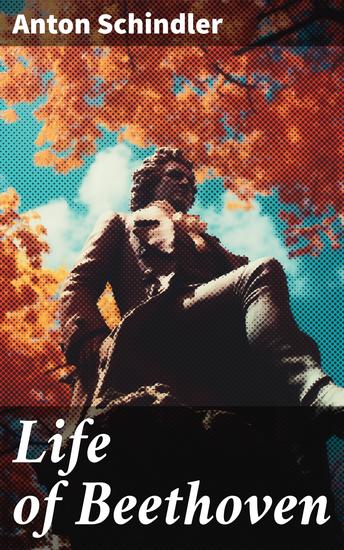 Life of Beethoven - Including his correspondence with friends numerous characteristic traits and remarks on his musical works - cover