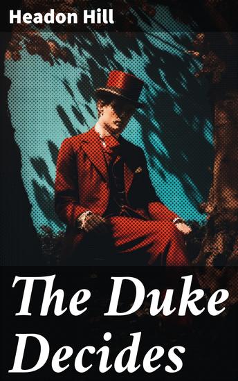 The Duke Decides - A Duke's Dilemma: Love Scandals and Power in Victorian England - cover