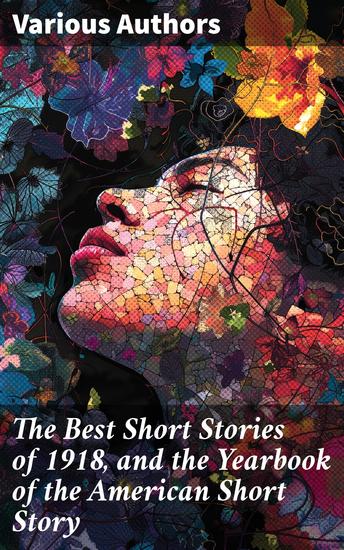 The Best Short Stories of 1918 and the Yearbook of the American Short Story - A Journey Through Early 20th-Century American Fiction - cover