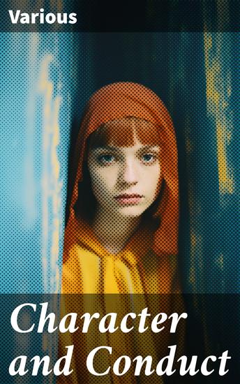 Character and Conduct - A Book of Helpful Thoughts by Great Writers of Past and Present Ages - cover