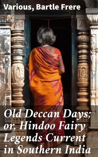 Old Deccan Days; or Hindoo Fairy Legends Current in Southern India - Mythical Tales from Ancient Deccan Realms - cover