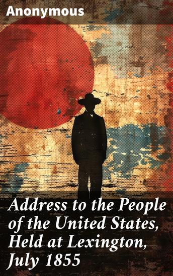 Address to the People of the United States Held at Lexington July 1855 - Together with the Proceedings and Resolutions of the Pro-Slavery Convention of Missouri - cover