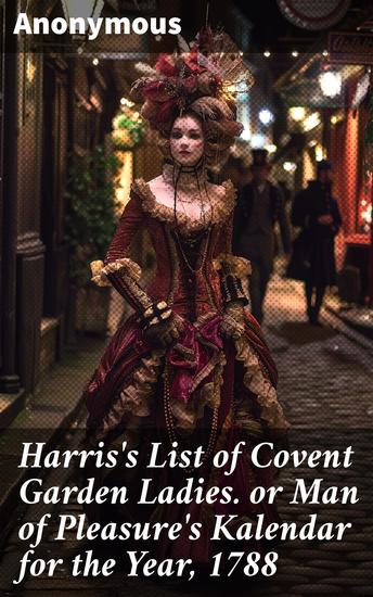 Harris's List of Covent Garden Ladies or Man of Pleasure's Kalendar for the Year 1788 - Exploring the Dark Pleasures of 18th Century London - cover