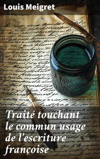 Traité touchant le commun usage de l'escriture françoise - Promouvoir l'écriture française : guide pratique pour perfectionner sa plume et défendre sa langue - cover