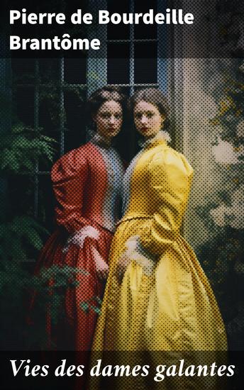 Vies des dames galantes - Amours et intrigues à la cour : les femmes galantes de la Renaissance - cover