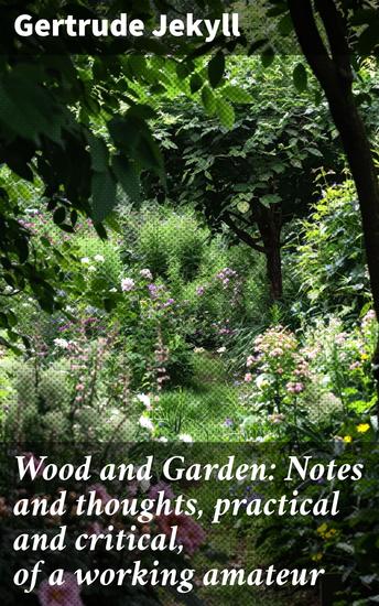 Wood and Garden: Notes and thoughts practical and critical of a working amateur - Crafting harmonious outdoor spaces with botanical insight - cover