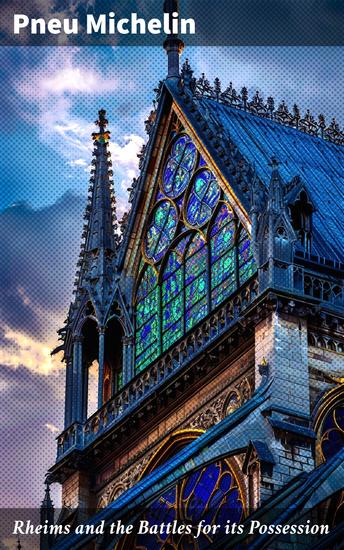 Rheims and the Battles for its Possession - The Tumultuous Battles of Rheims: Warfare Power and Politics in Medieval France - cover