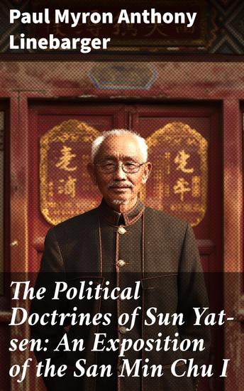 The Political Doctrines of Sun Yat-sen: An Exposition of the San Min Chu I - Unveiling Sun Yat-sen's Revolutionary Ideology - cover