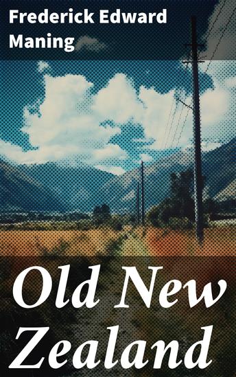 Old New Zealand - A Tale of the Good Old Times And a History of the War in the North against the Chief Heke in the Year 1845 - cover
