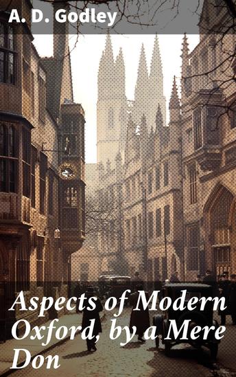 Aspects of Modern Oxford by a Mere Don - Exploring Oxford's Academic and Social Past with A D Godley - cover