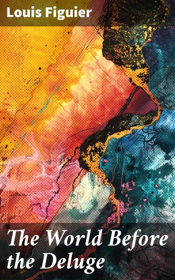 The World Before the Deluge - Unraveling the Mysteries of Ancient Earth - cover